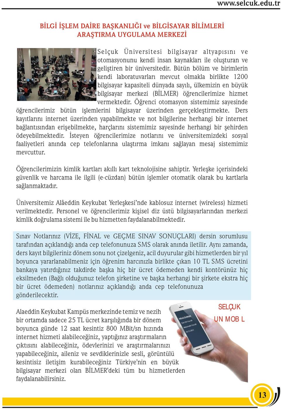 Bütün bölüm ve birimlerin kendi laboratuvarları mevcut olmakla birlikte 1200 bilgisayar kapasiteli dünyada sayılı, ülkemizin en büyük bilgisayar merkezi (BİLMER) öğrencilerimize hizmet vermektedir.