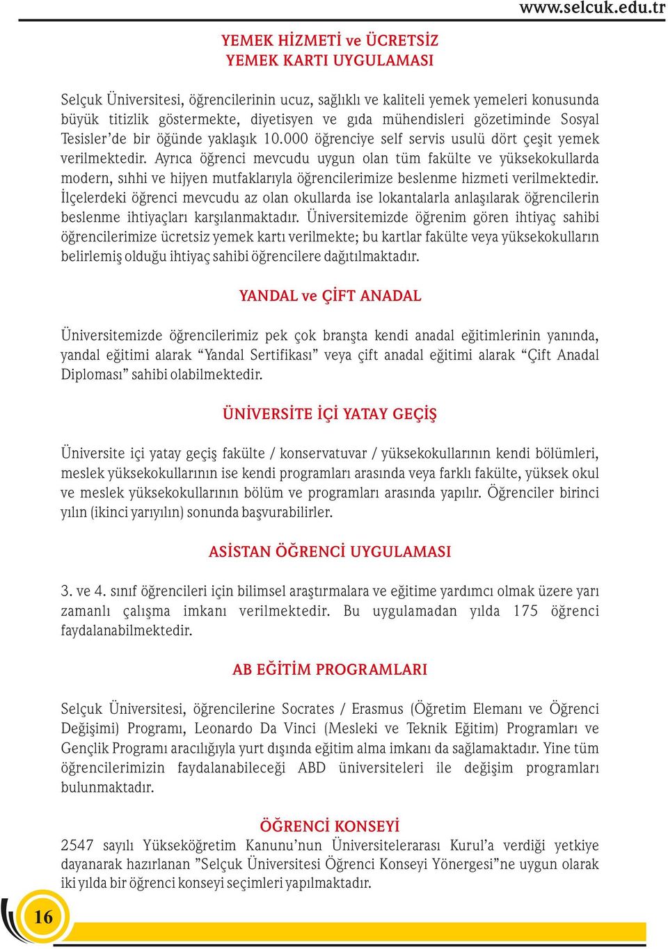 Ayrıca öğrenci mevcudu uygun olan tüm fakülte ve yüksekokullarda modern, sıhhi ve hijyen mutfaklarıyla öğrencilerimize beslenme hizmeti verilmektedir.