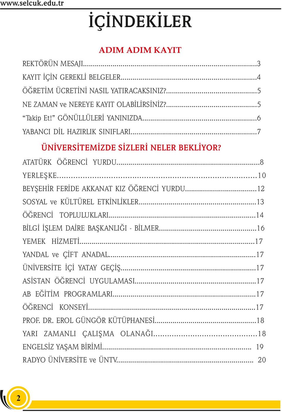 ..12 SOSYAL ve KÜLTÜREL ETKİNLİKLER...13 ÖĞRENCİ TOPLULUKLARI...14 BİLGİ İŞLEM DAİRE BAŞKANLIĞI - BİLMER...16 YEMEK HİZMETİ...17 YANDAL ve ÇİFT ANADAL...17 ÜNİVERSİTE İÇİ YATAY GEÇİŞ.