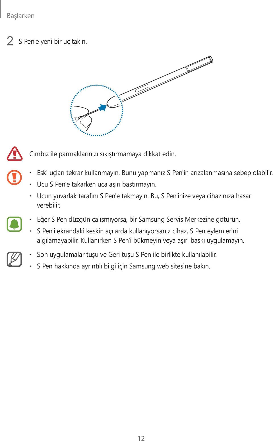 Bu, S Pen'inize veya cihazınıza hasar verebilir. Eğer S Pen düzgün çalışmıyorsa, bir Samsung Servis Merkezine götürün.