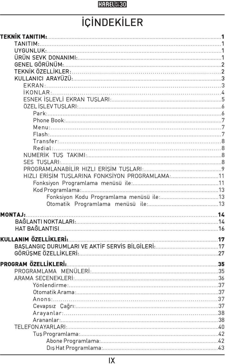 ..9 HIZLI ERİŞİM TUŞLARINA FONKSİYON PROGRAMLAMA:...11 Fonksiyon Programlama menüsü ile:...11 Kod Programlama:...13 Fonksiyon Kodu Programlama menüsü ile:...13 Otomatik Programlama menüsü ile:.