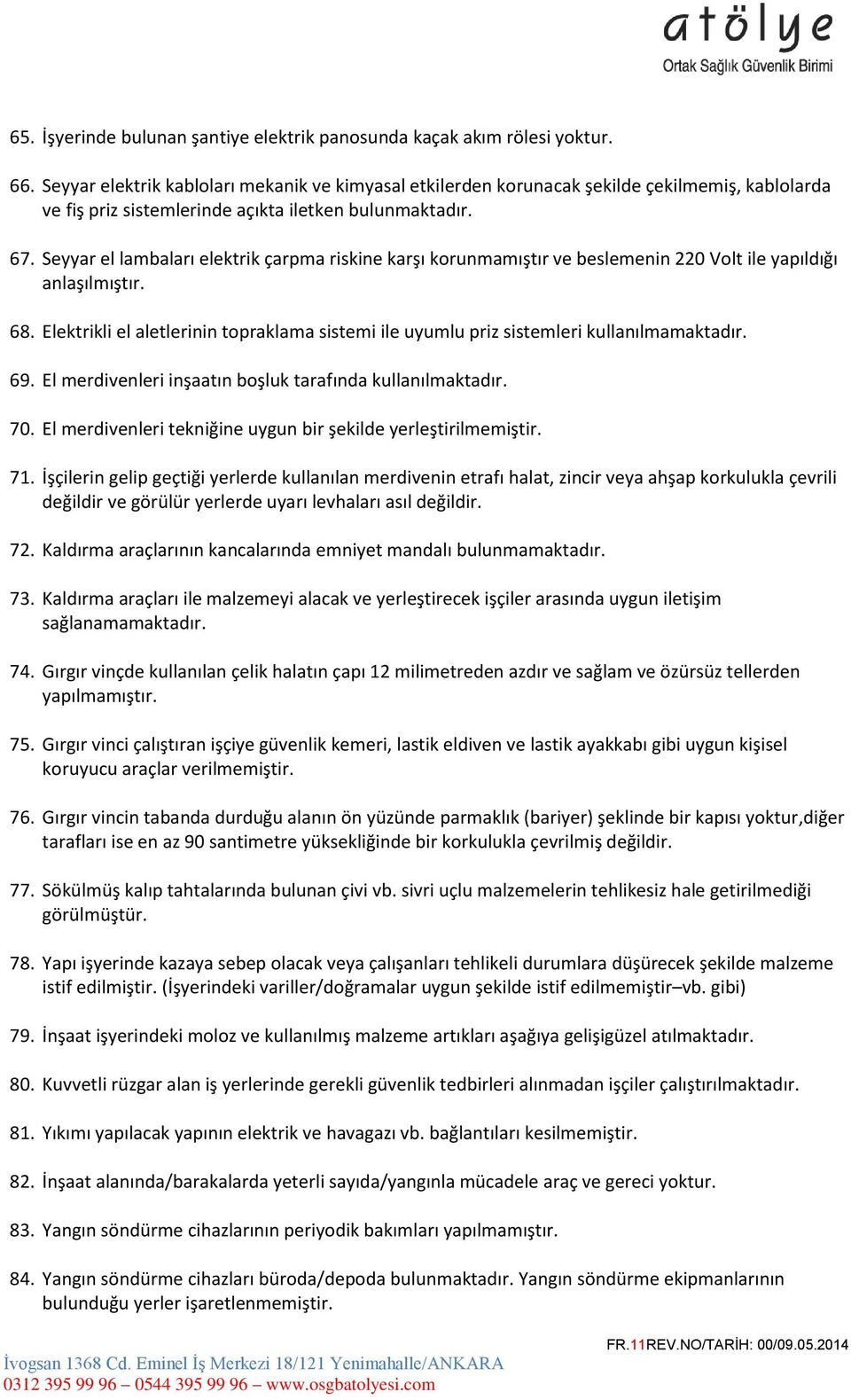 Seyyar el lambaları elektrik çarpma riskine karşı korunmamıştır ve beslemenin 220 Volt ile yapıldığı anlaşılmıştır. 68.