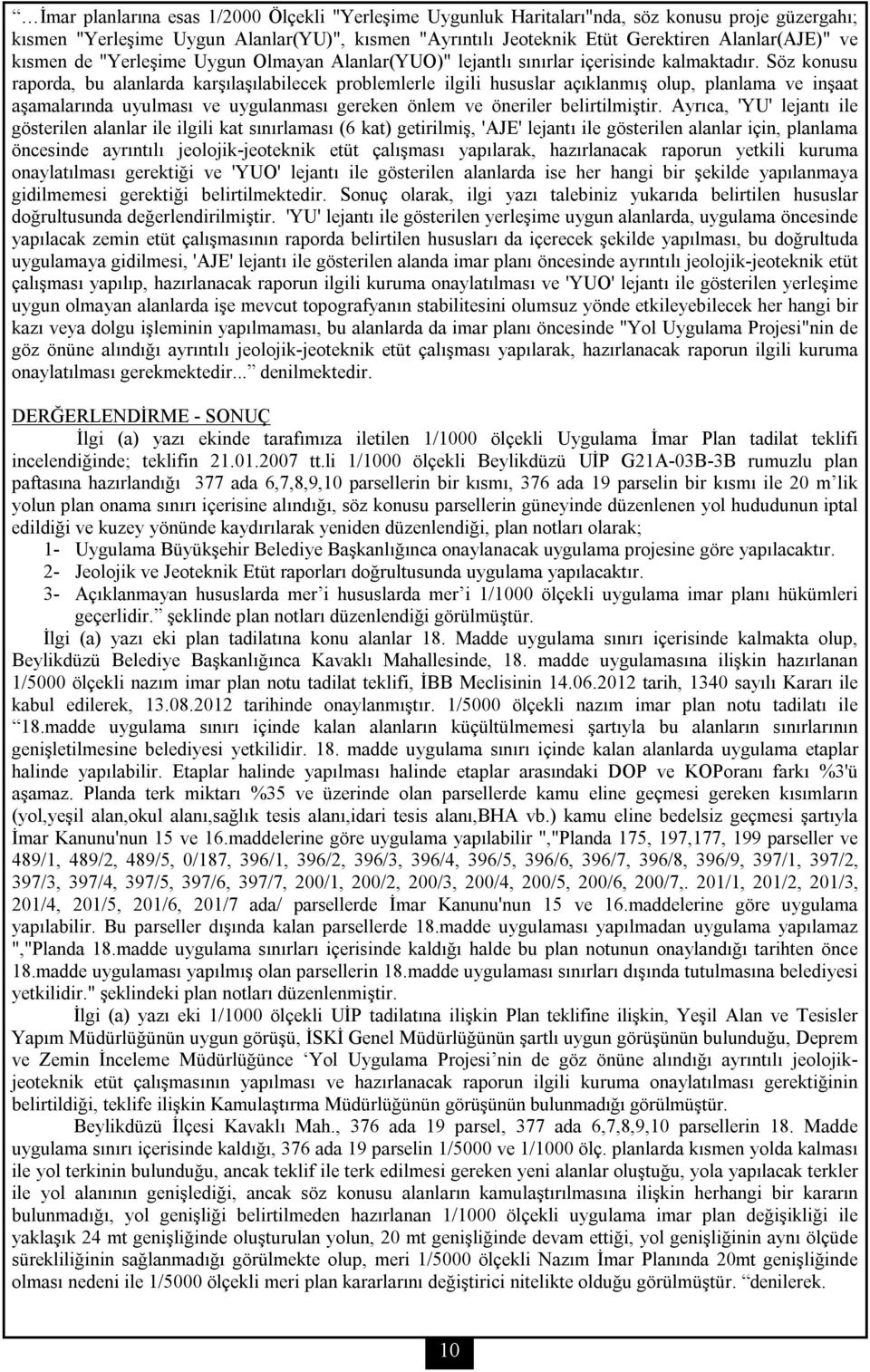 Söz konusu raporda, bu alanlarda karşılaşılabilecek problemlerle ilgili hususlar açıklanmış olup, planlama ve inşaat aşamalarında uyulması ve uygulanması gereken önlem ve öneriler belirtilmiştir.