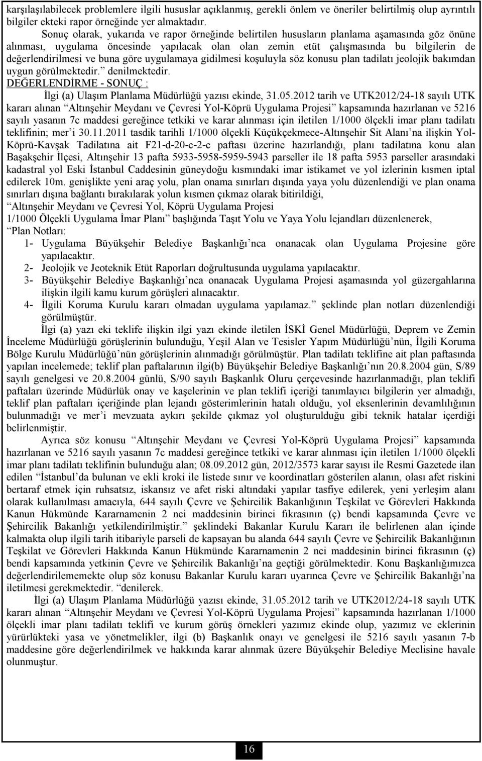 değerlendirilmesi ve buna göre uygulamaya gidilmesi koşuluyla söz konusu plan tadilatı jeolojik bakımdan uygun görülmektedir. denilmektedir.