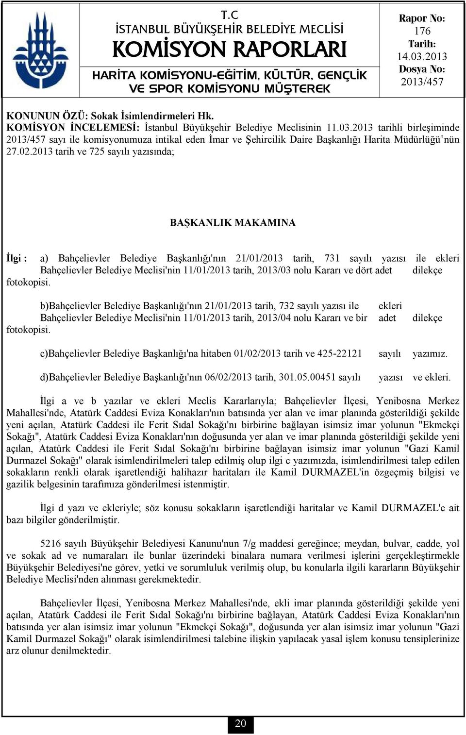 2013 tarih ve 725 sayılı yazısında; BAŞKANLIK MAKAMINA İlgi : a) Bahçelievler Belediye Başkanlığı'nın 21/01/2013 tarih, 731 sayılı yazısı ile ekleri Bahçelievler Belediye Meclisi'nin 11/01/2013