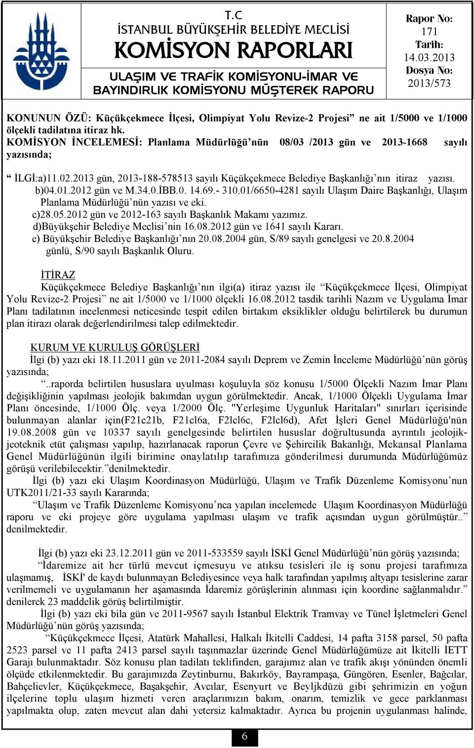 b)04.01.2012 gün ve M.34.0.İBB.0. 14.69.- 310.01/6650-4281 sayılı Ulaşım Daire Başkanlığı, Ulaşım Planlama Müdürlüğü nün yazısı ve eki. c)28.05.2012 gün ve 2012-163 sayılı Başkanlık Makamı yazımız.