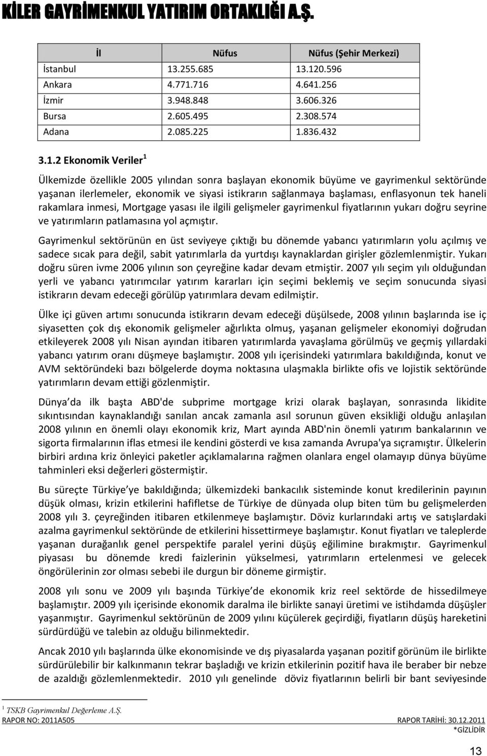 .120.596 Ankara 4.771.716 4.641.256 İzmir 3.948.848 3.606.326 Bursa 2.605.495 2.308.574 Adana 2.085.225 1.836.432 3.1.2 Ekonomik Veriler 1 Ülkemizde özellikle 2005 yılından sonra başlayan ekonomik