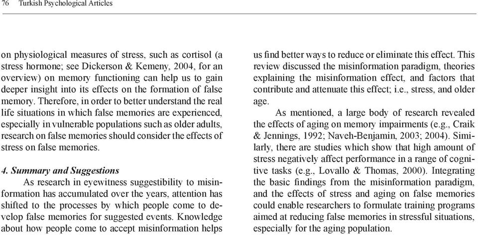 Therefore, in order to better understand the real life situations in which false memories are experienced, especially in vulnerable populations such as older adults, research on false memories should