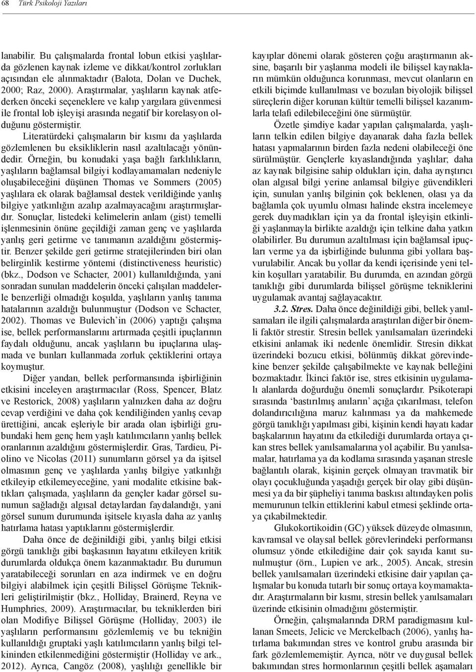 Araştırmalar, yaşlıların kaynak atfederken önceki seçeneklere ve kalıp yargılara güvenmesi ile frontal lob işleyişi arasında negatif bir korelasyon olduğunu göstermiştir.