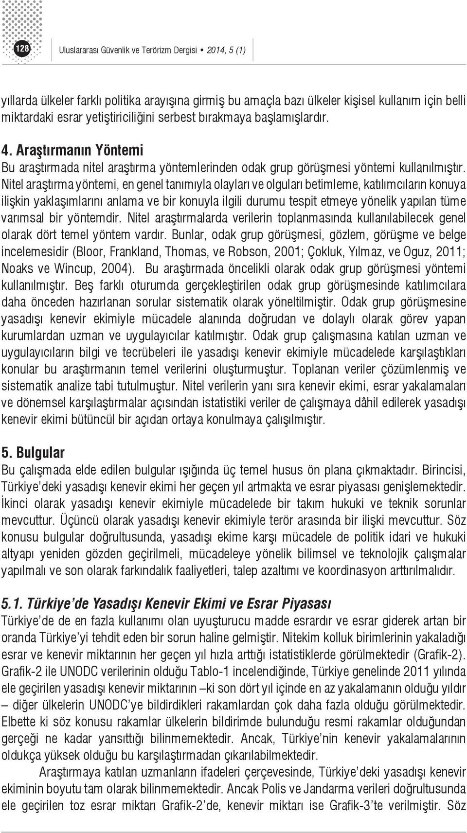 Nitel araştırma yöntemi, en genel tanımıyla olayları ve olguları betimleme, katılımcıların konuya ilişkin yaklaşımlarını anlama ve bir konuyla ilgili durumu tespit etmeye yönelik yapılan tüme