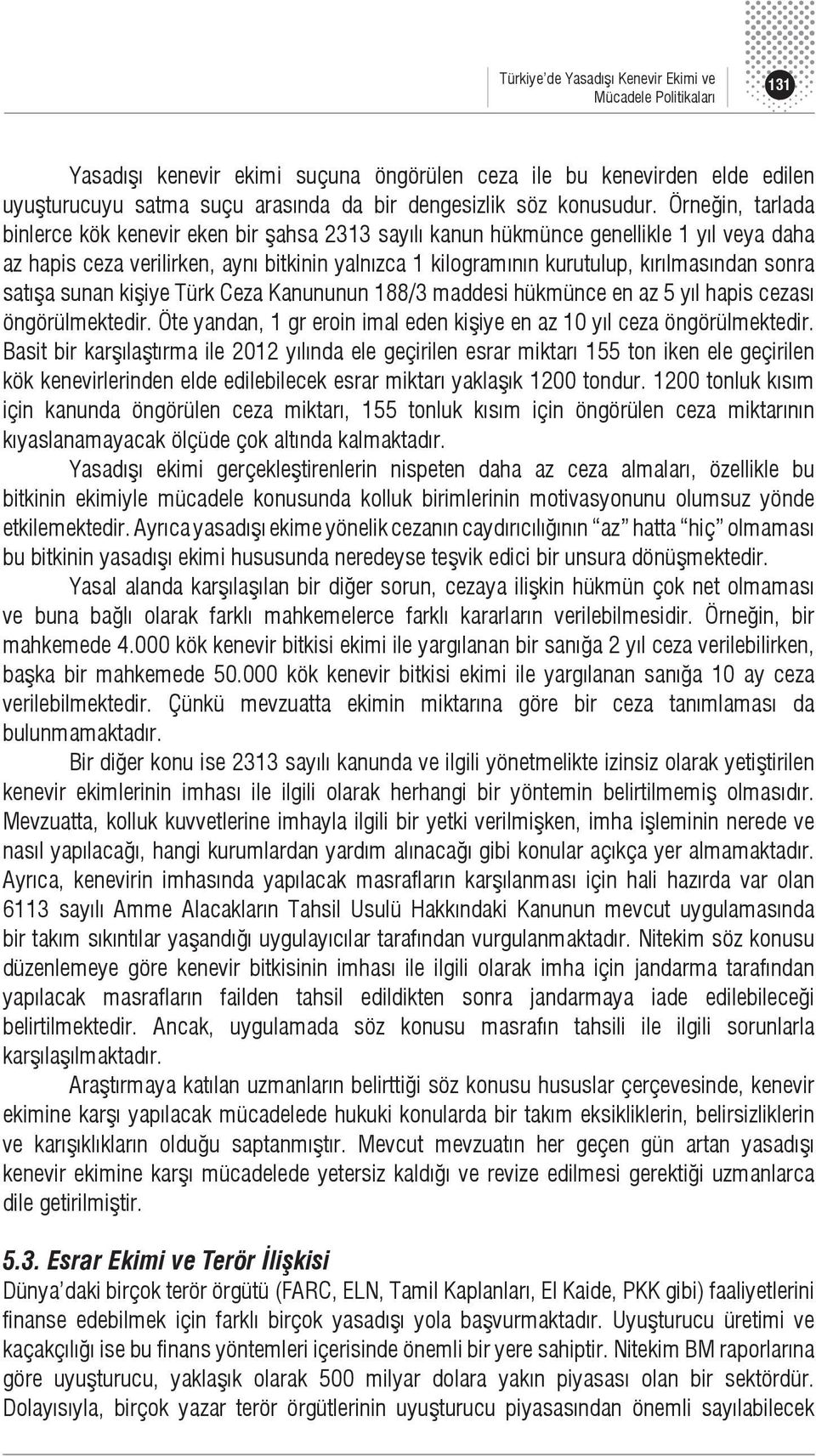 Örneğin, tarlada binlerce kök kenevir eken bir şahsa 2313 sayılı kanun hükmünce genellikle 1 yıl veya daha az hapis ceza verilirken, aynı bitkinin yalnızca 1 kilogramının kurutulup, kırılmasından