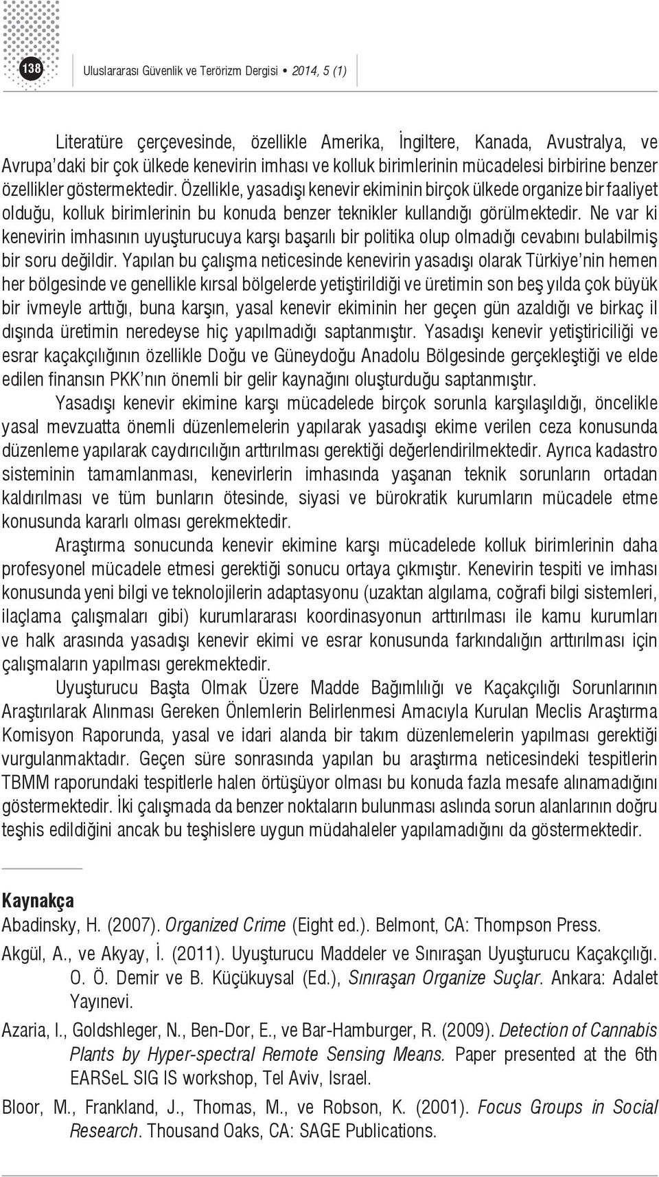 Özellikle, yasadışı kenevir ekiminin birçok ülkede organize bir faaliyet olduğu, kolluk birimlerinin bu konuda benzer teknikler kullandığı görülmektedir.