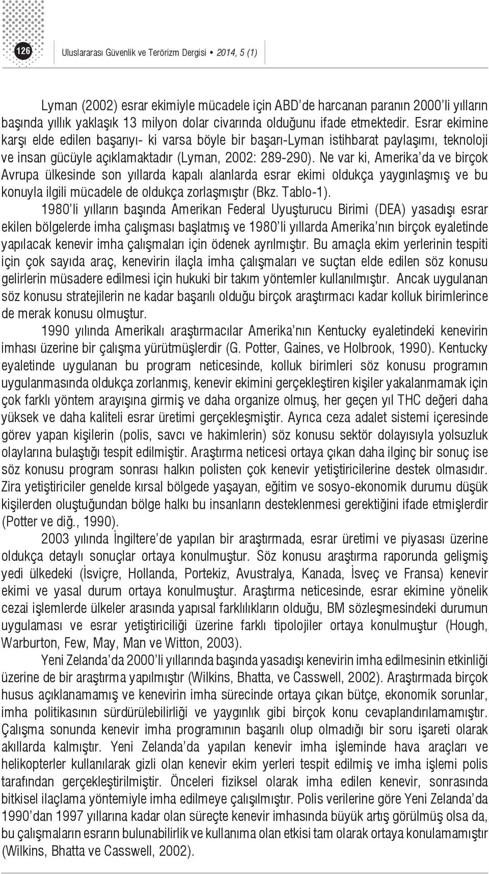 Ne var ki, Amerika da ve birçok Avrupa ülkesinde son yıllarda kapalı alanlarda esrar ekimi oldukça yaygınlaşmış ve bu konuyla ilgili mücadele de oldukça zorlaşmıştır (Bkz. Tablo-1).