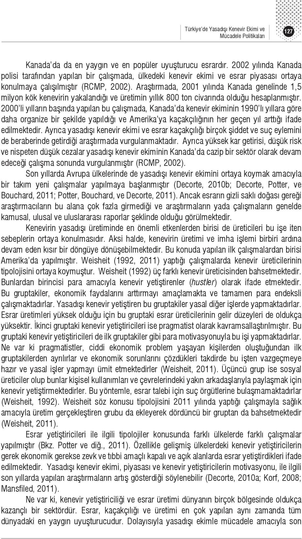 Araştırmada, 2001 yılında Kanada genelinde 1,5 milyon kök kenevirin yakalandığı ve üretimin yıllık 800 ton civarında olduğu hesaplanmıştır.