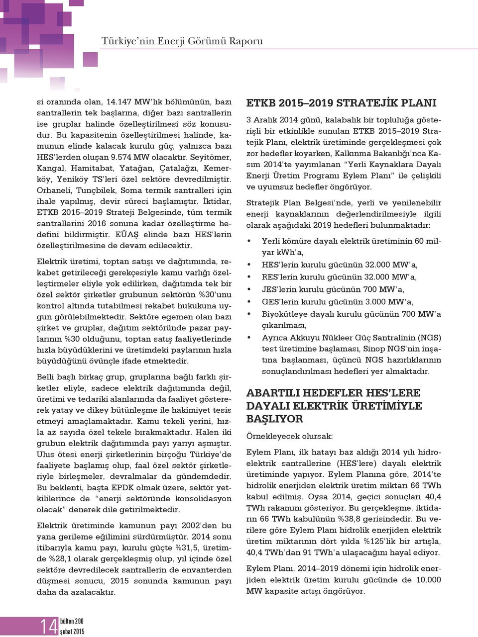 Seyitömer, Kangal, Hamitabat, Yatağan, Çatalağzı, Kemerköy, Yeniköy TS leri özel sektöre devredilmiştir. Orhaneli, Tunçbilek, Soma termik santralleri için ihale yapılmış, devir süreci başlamıştır.