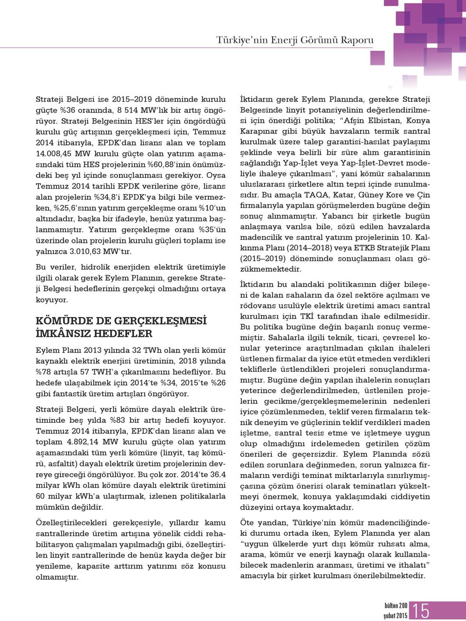 008,45 MW kurulu güçte olan yatırım aşamasındaki tüm HES projelerinin %60,88 inin önümüzdeki beş yıl içinde sonuçlanması gerekiyor.