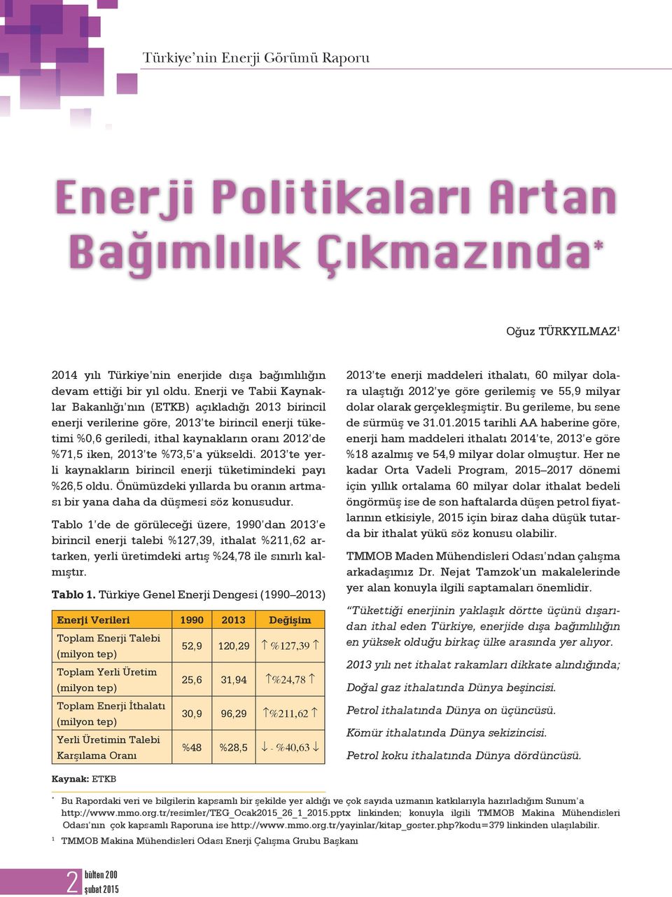 %73,5 a yükseldi. 2013 te yerli kaynakların birincil enerji tüketimindeki payı %26,5 oldu. Önümüzdeki yıllarda bu oranın artması bir yana daha da düşmesi söz konusudur.