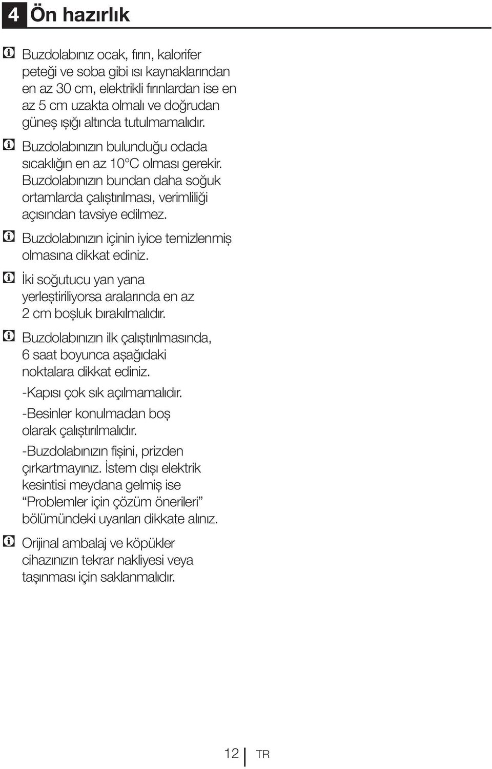 C Buzdolabınızın içinin iyice temizlenmiş olmasına dikkat ediniz. C İki soğutucu yan yana yerleştiriliyorsa aralarında en az 2 cm boşluk bırakılmalıdır.