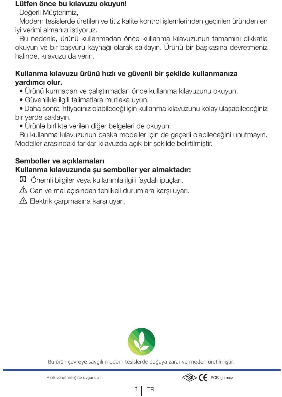 Kullanma kılavuzu ürünü hızlı ve güvenli bir şekilde kullanmanıza yardımcı olur. Ürünü kurmadan ve çalıştırmadan önce kullanma kılavuzunu okuyun. Güvenlikle ilgili talimatlara mutlaka uyun.