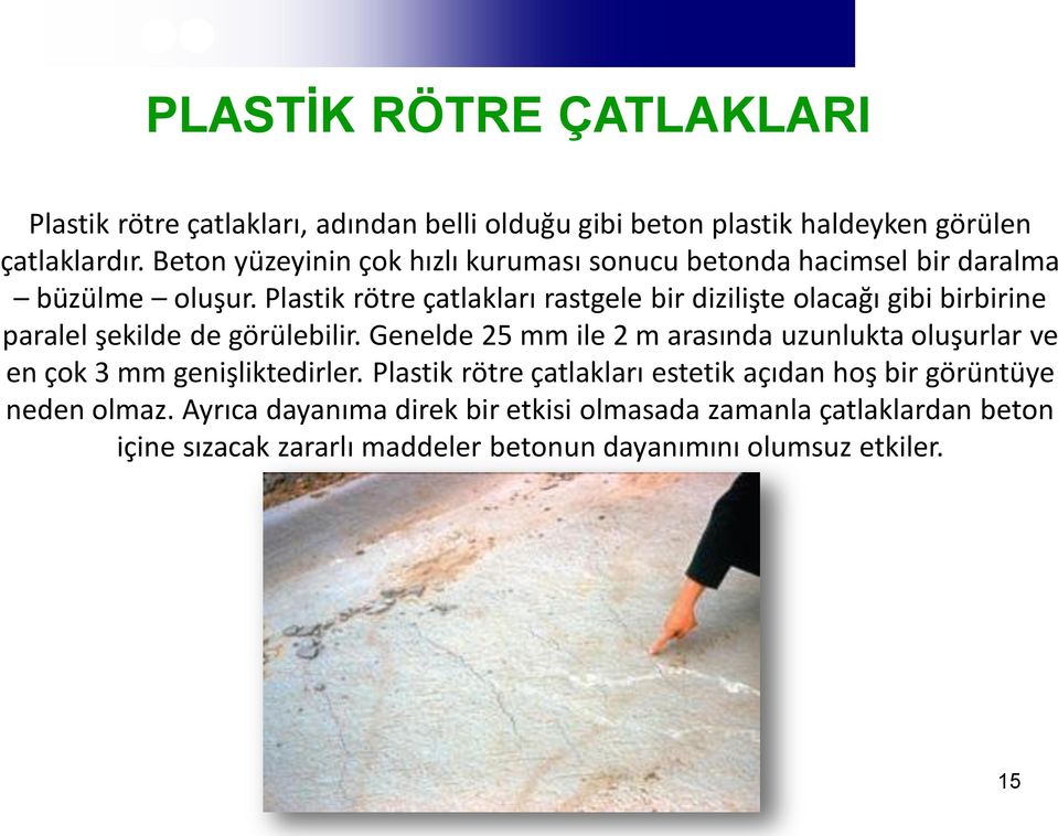 Plastik rötre çatlakları rastgele bir dizilişte olacağı gibi birbirine paralel şekilde de görülebilir.