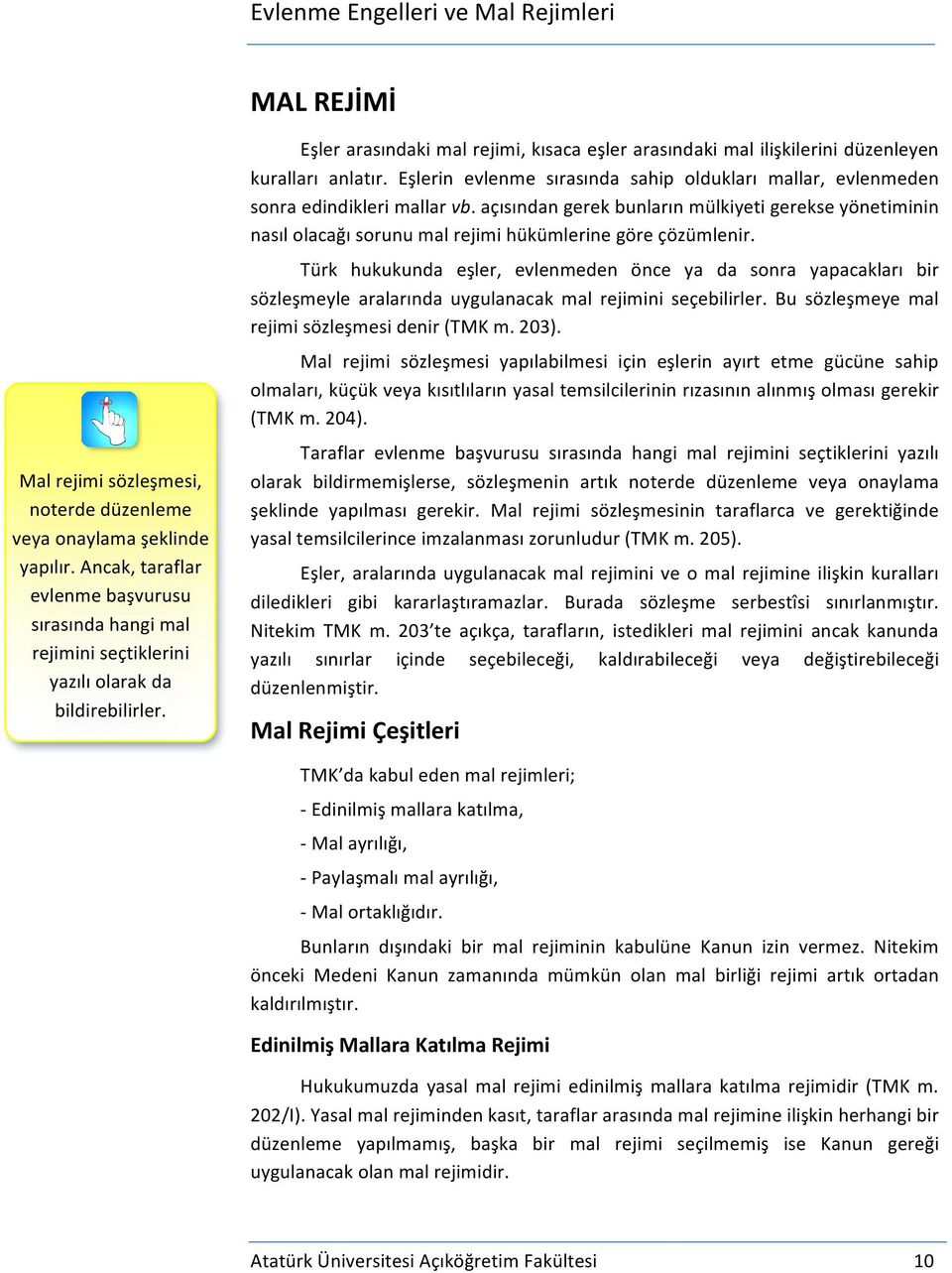 açısından gerek bunların mülkiyeti gerekse yönetiminin nasıl olacağı sorunu mal rejimi hükümlerine göre çözümlenir.