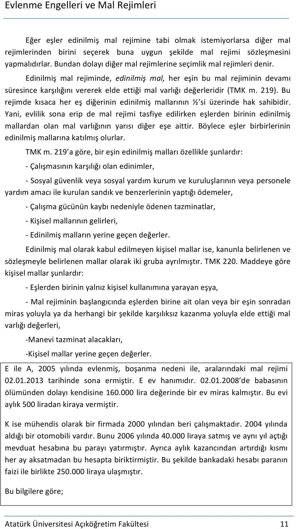 Edinilmiş mal rejiminde, edinilmiş mal, her eşin bu mal rejiminin devamı süresince karşılığını vererek elde ettiği mal varlığı değerleridir (TMK m. 219).