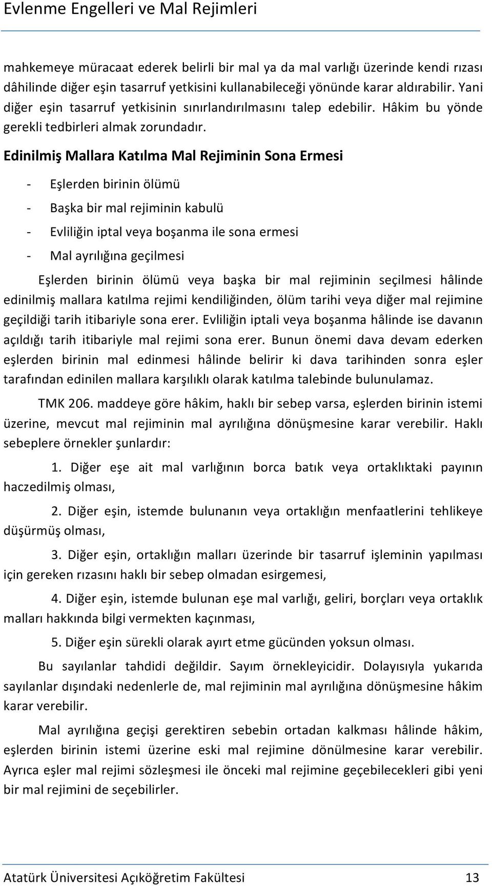 Edinilmiş Mallara Katılma Mal Rejiminin Sona Ermesi - - - - Eşlerden birinin ölümü Başka bir mal rejiminin kabulü Evliliğin iptal veya boşanma ile sona ermesi Mal ayrılığına geçilmesi Eşlerden