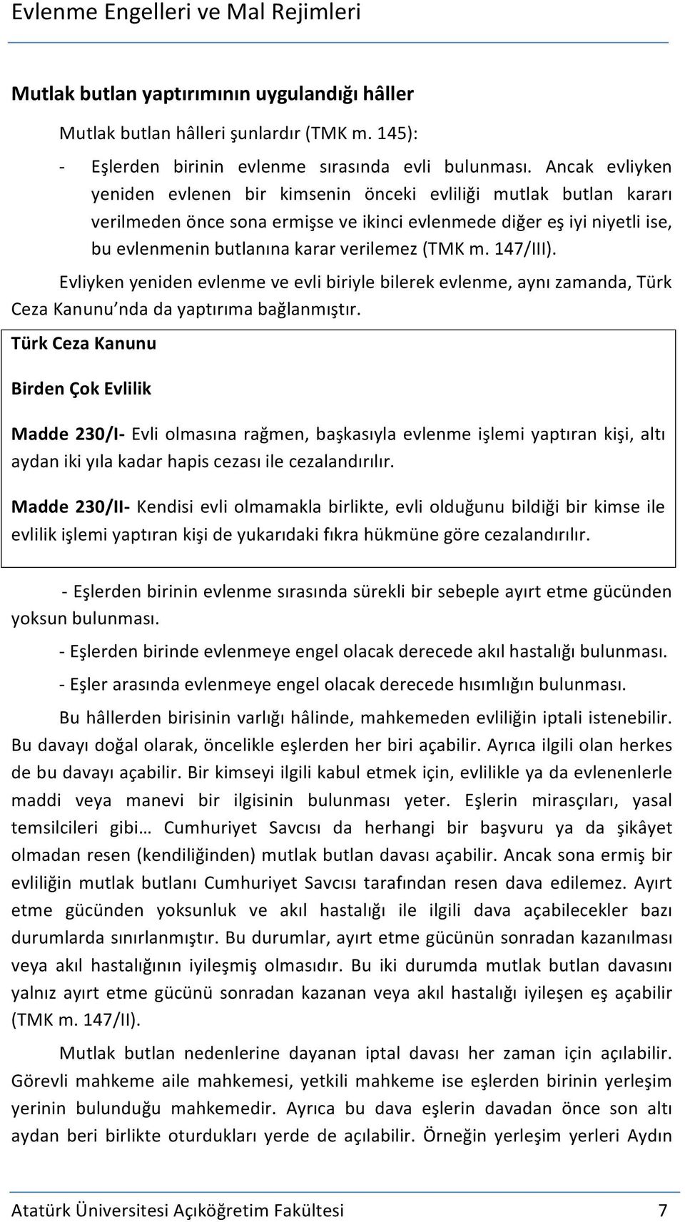 (TMK m. 147/III). Evliyken yeniden evlenme ve evli biriyle bilerek evlenme, aynı zamanda, Türk Ceza Kanunu nda da yaptırıma bağlanmıştır.