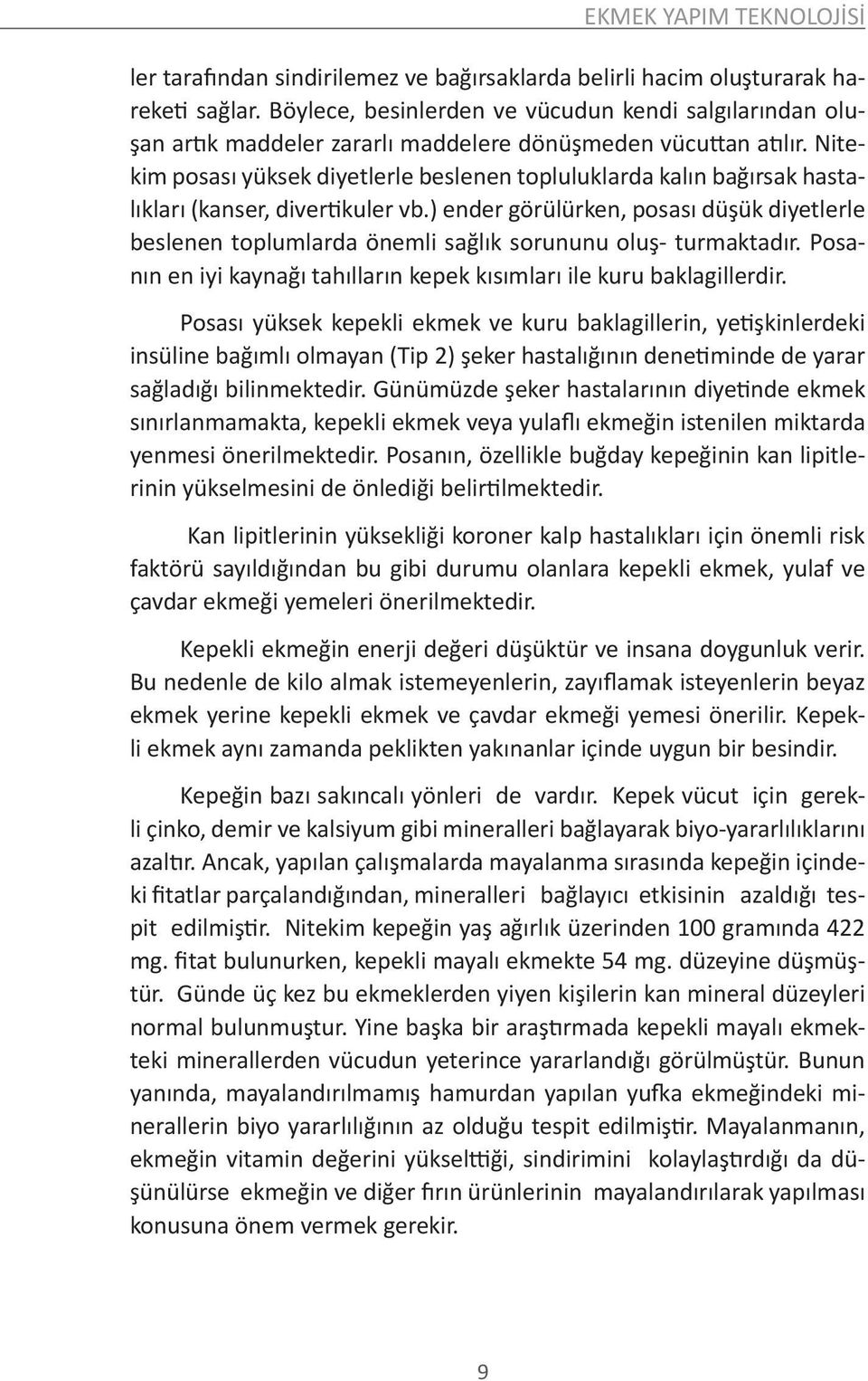 Nitekim posası yüksek diyetlerle beslenen topluluklarda kalın bağırsak hastalıkları (kanser, divertikuler vb.