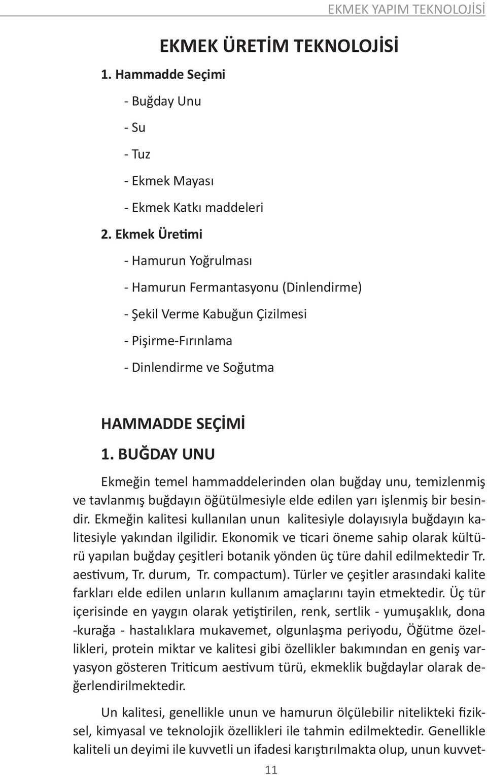 BUĞDAY UNU Ekmeğin temel hammaddelerinden olan buğday unu, temizlenmiş ve tavlanmış buğdayın öğütülmesiyle elde edilen yarı işlenmiş bir besindir.