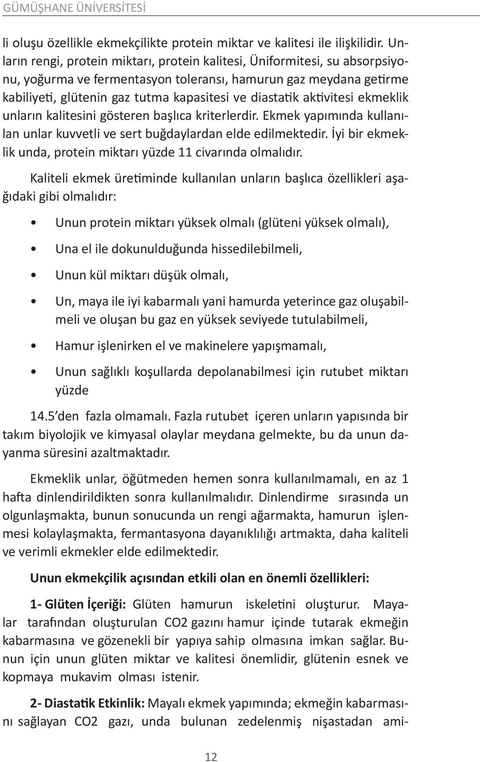 aktivitesi ekmeklik unların kalitesini gösteren başlıca kriterlerdir. Ekmek yapımında kullanılan unlar kuvvetli ve sert buğdaylardan elde edilmektedir.