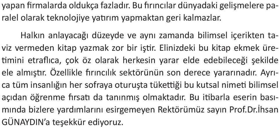 Elinizdeki bu kitap ekmek üretimini etraflıca, çok öz olarak herkesin yarar elde edebileceği şekilde ele almıştır.