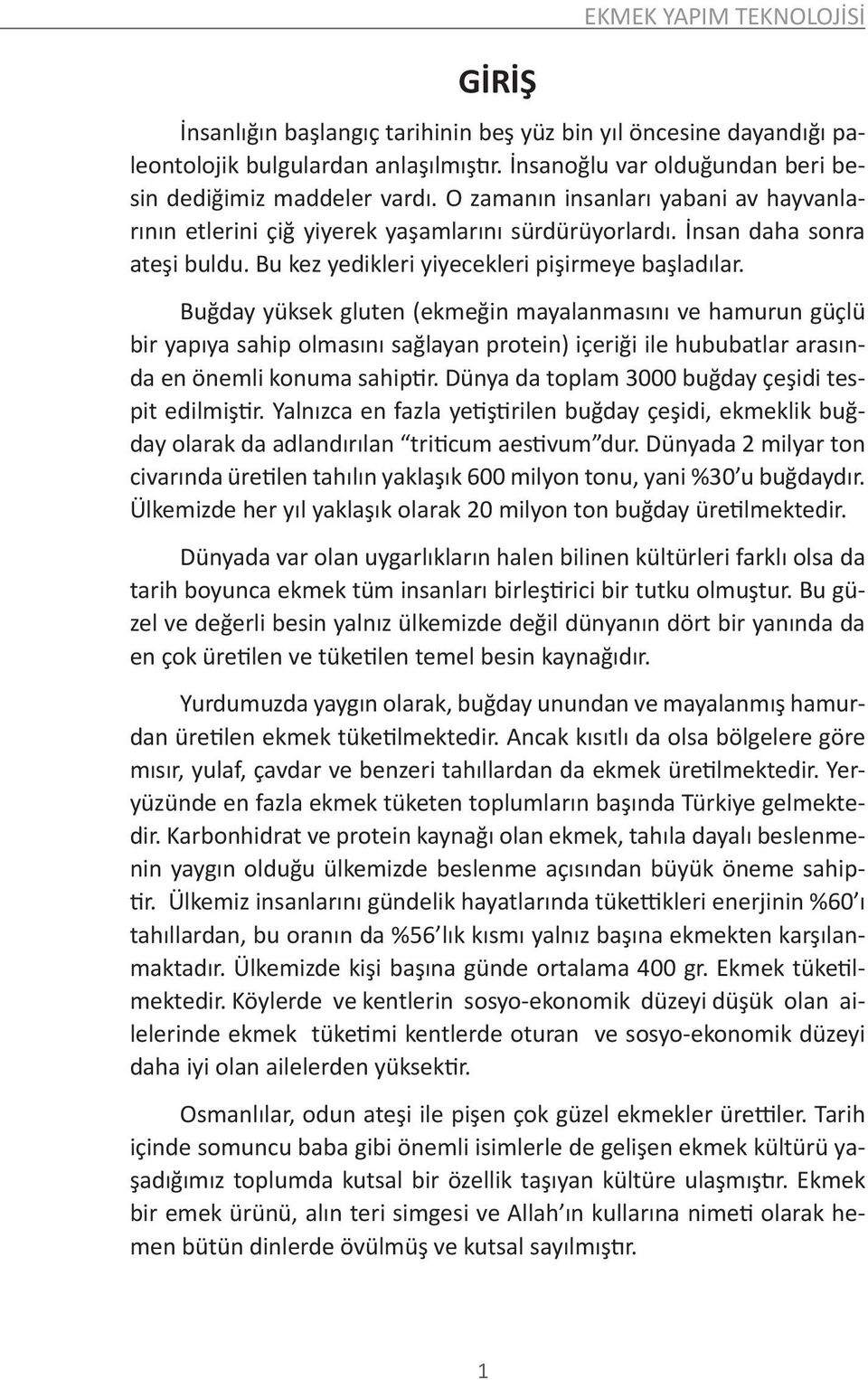 Buğday yüksek gluten (ekmeğin mayalanmasını ve hamurun güçlü bir yapıya sahip olmasını sağlayan protein) içeriği ile hububatlar arasında en önemli konuma sahiptir.