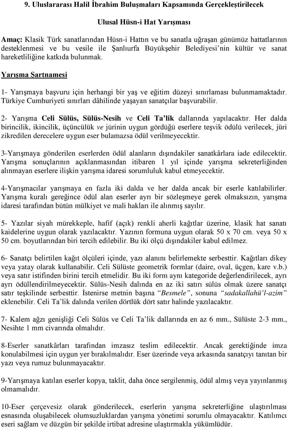 Yarışma Şartnamesi 1- Yarışmaya başvuru için herhangi bir yaş ve eğitim düzeyi sınırlaması bulunmamaktadır. Türkiye Cumhuriyeti sınırları dâhilinde yaşayan sanatçılar başvurabilir.