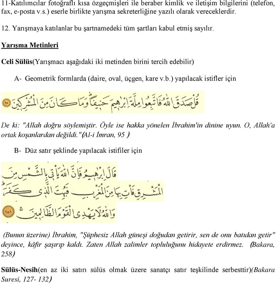 Yarışma Metinleri Celi Sülüs(Yarışmacı aşağıdaki iki metinden birini tercih edebilir) A- Geometrik formlarda (daire, oval, üçgen, kare v.b.) yapılacak istifler için De ki: "Allah doğru söylemiştir.