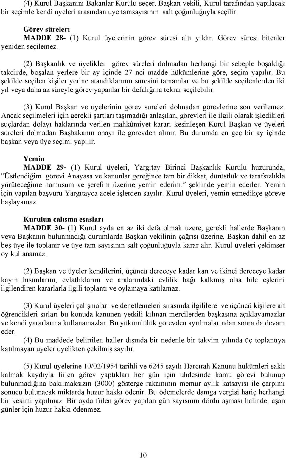 (2) Başkanlık ve üyelikler görev süreleri dolmadan herhangi bir sebeple boşaldığı takdirde, boşalan yerlere bir ay içinde 27 nci madde hükümlerine göre, seçim yapılır.