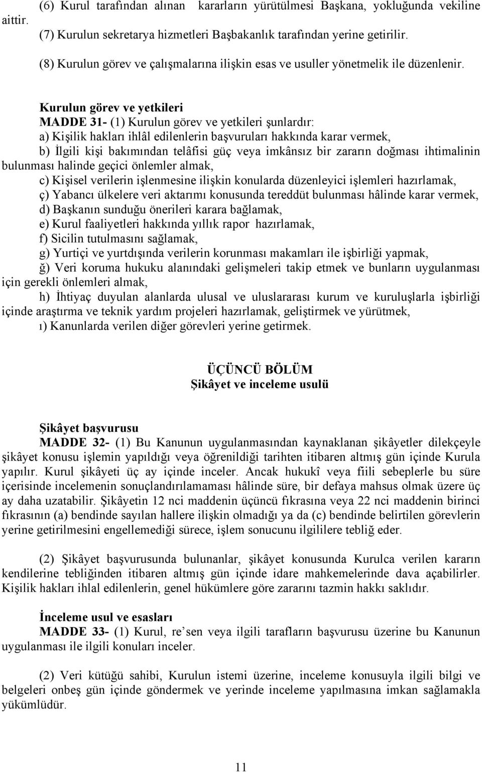 Kurulun görev ve yetkileri MADDE 31- (1) Kurulun görev ve yetkileri şunlardır: a) Kişilik hakları ihlâl edilenlerin başvuruları hakkında karar vermek, b) İlgili kişi bakımından telâfisi güç veya