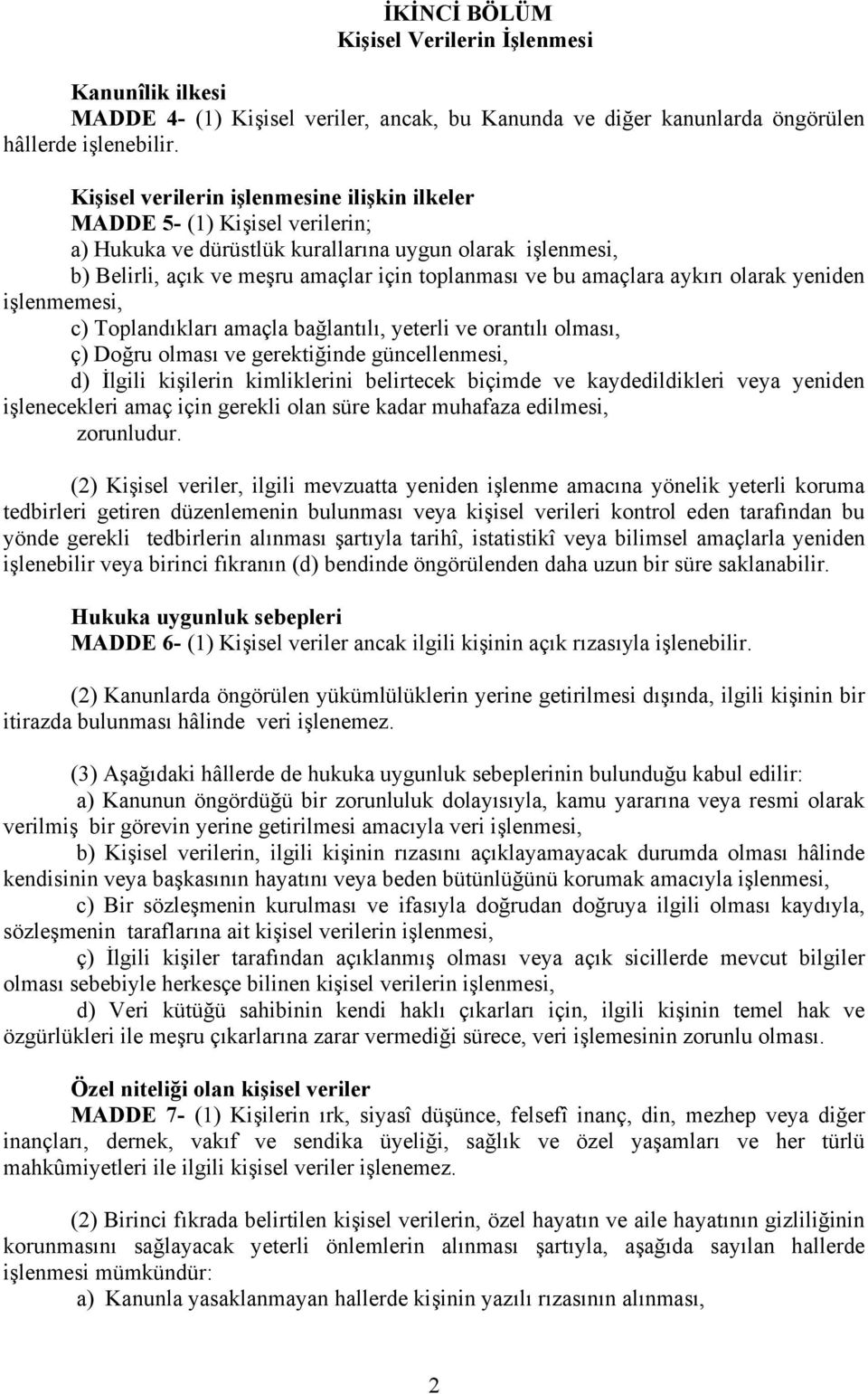 amaçlara aykırı olarak yeniden işlenmemesi, c) Toplandıkları amaçla bağlantılı, yeterli ve orantılı olması, ç) Doğru olması ve gerektiğinde güncellenmesi, d) İlgili kişilerin kimliklerini belirtecek