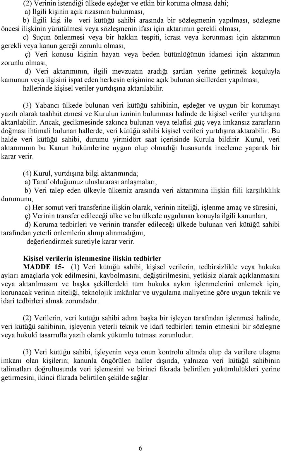 olması, ç) Veri konusu kişinin hayatı veya beden bütünlüğünün idamesi için aktarımın zorunlu olması, d) Veri aktarımının, ilgili mevzuatın aradığı şartları yerine getirmek koşuluyla kamunun veya