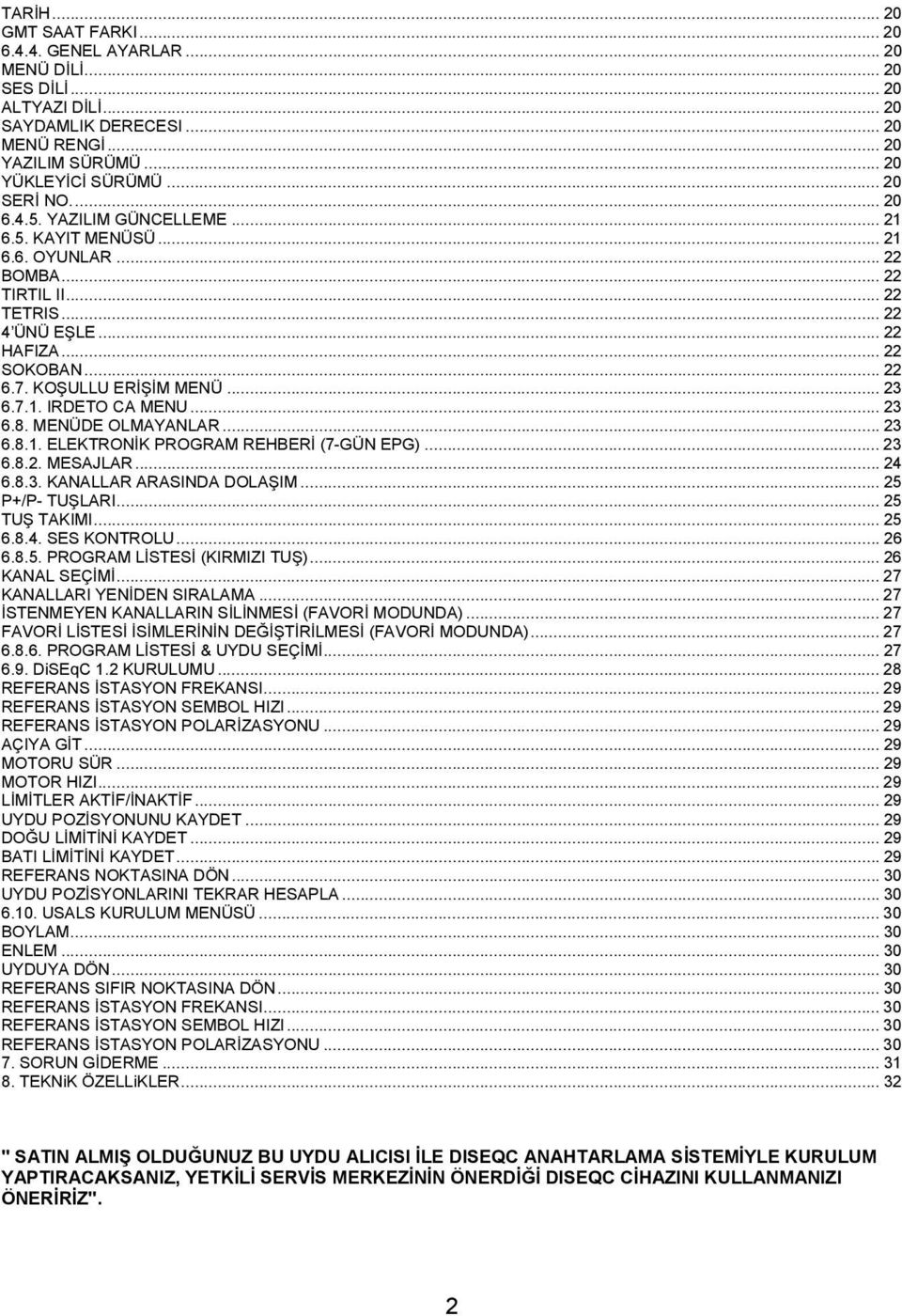 ..23 6.8. MENÜDE OLMAYANLAR...23 6.8.1. ELEKTRONİK PROGRAM REHBERİ (7-GÜN EPG)...23 6.8.2. MESAJLAR...24 6.8.3. KANALLAR ARASINDA DOLAŞIM...25 P+/P- TUŞLARI...25 TUŞ TAKIMI...25 6.8.4. SES KONTROLU.