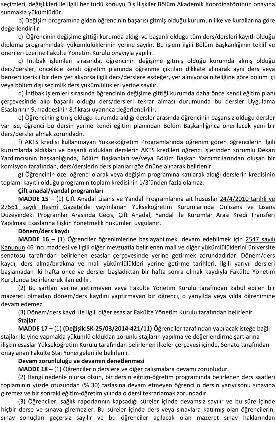 c) Öğrencinin değişime gittiği kurumda aldığı ve başarılı olduğu tüm ders/dersleri kayıtlı olduğu diploma programındaki yükümlülüklerinin yerine sayılır.