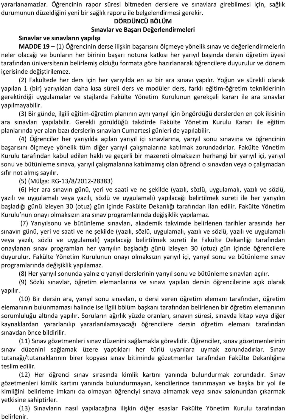 bunların her birinin başarı notuna katkısı her yarıyıl başında dersin öğretim üyesi tarafından üniversitenin belirlemiş olduğu formata göre hazırlanarak öğrencilere duyurulur ve dönem içerisinde