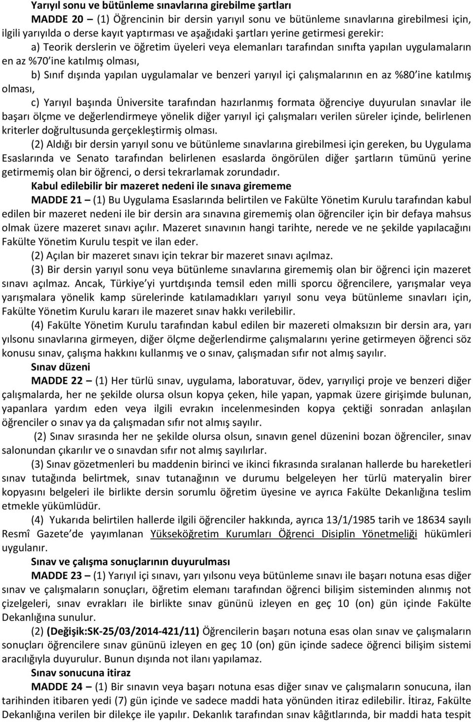 uygulamalar ve benzeri yarıyıl içi çalışmalarının en az %80 ine katılmış olması, c) Yarıyıl başında Üniversite tarafından hazırlanmış formata öğrenciye duyurulan sınavlar ile başarı ölçme ve