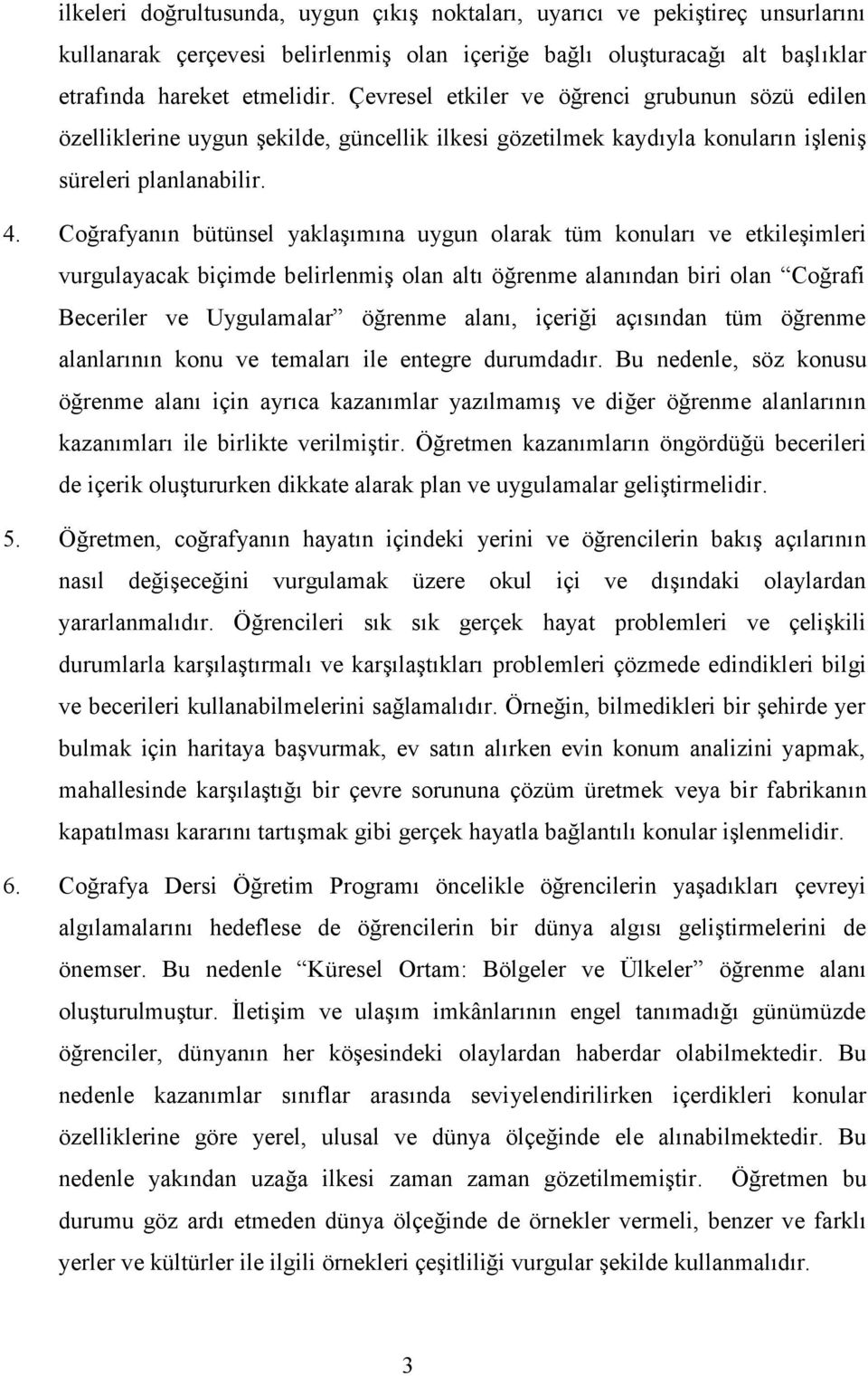 Coğrafyanın bütünsel yaklaşımına uygun olarak tüm konuları ve etkileşimleri vurgulayacak biçimde belirlenmiş olan altı öğrenme alanından biri olan Coğrafi Beceriler ve Uygulamalar öğrenme alanı,