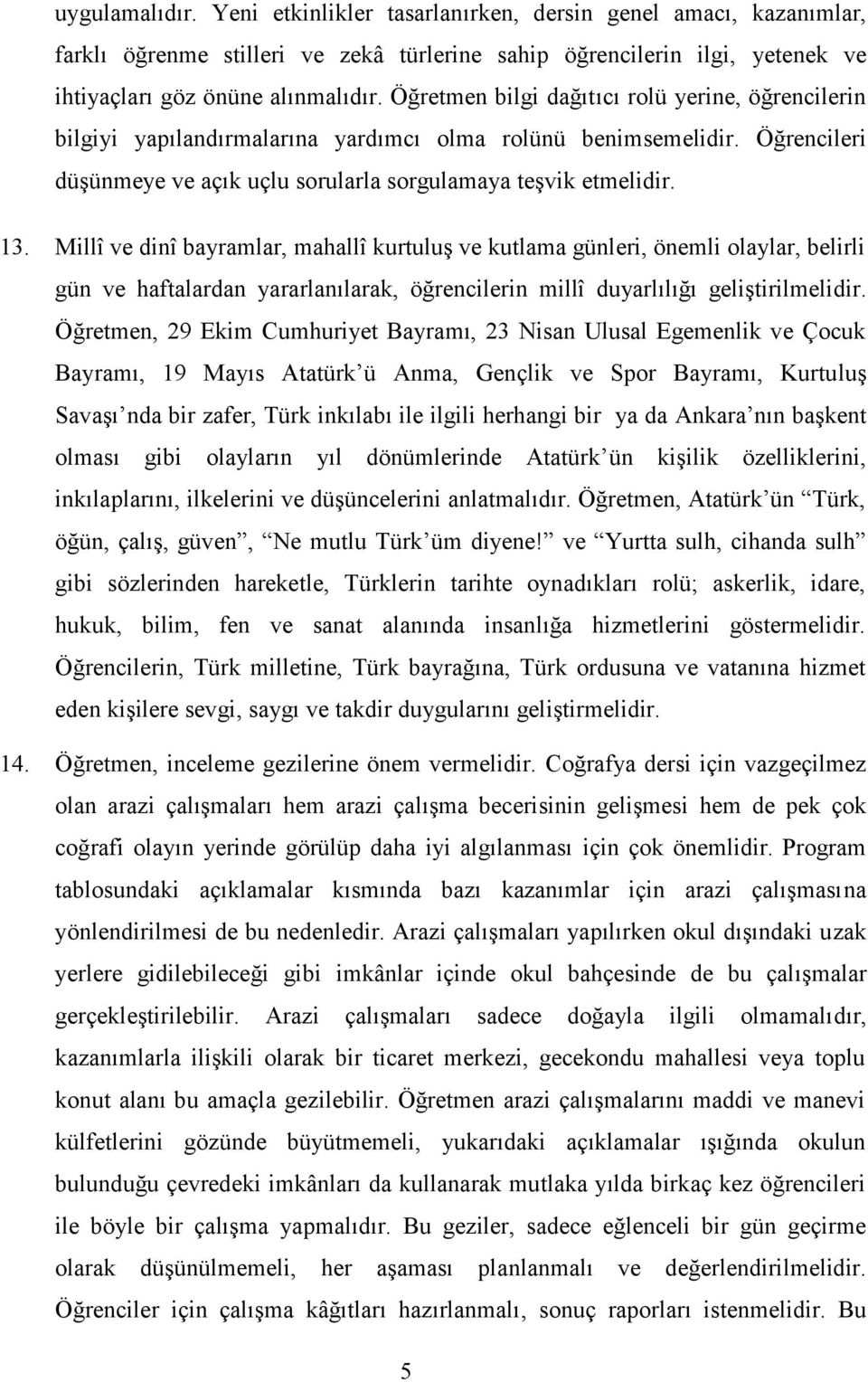 Millî ve dinî bayramlar, mahallî kurtuluş ve kutlama günleri, önemli olaylar, belirli gün ve haftalardan yararlanılarak, öğrencilerin millî duyarlılığı geliştirilmelidir.