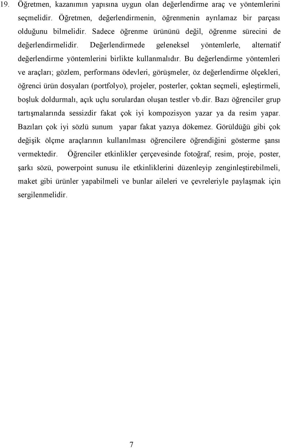 Bu değerlendirme yöntemleri ve araçları; gözlem, performans ödevleri, görüşmeler, öz değerlendirme ölçekleri, öğrenci ürün dosyaları (portfolyo), projeler, posterler, çoktan seçmeli, eşleştirmeli,