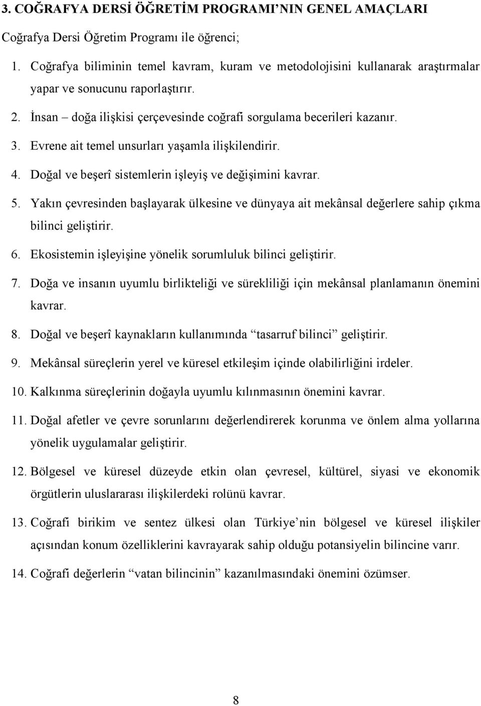 Evrene ait temel unsurları yaşamla ilişkilendirir. 4. Doğal ve beşerî sistemlerin işleyiş ve değişimini kavrar. 5.