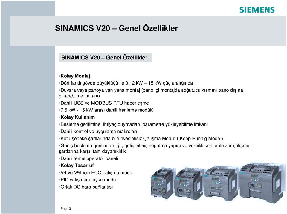 5 kw - 15 kw arası dahili frenleme modülü Kolay Kullanım Besleme gerilimine ihtiyaç duymadan parametre yükleyebilme imkanı Dahili kontrol ve uygulama makroları Kötü ebeke artlarında bile