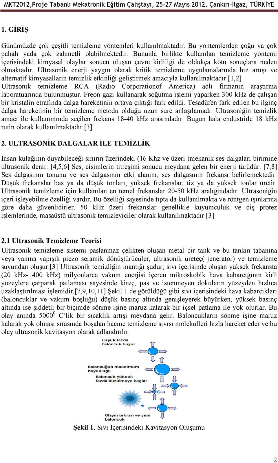 Ultrasonik enerji yaygın olarak kritik temizleme uygulamalarında hız artışı ve alternatif kimyasalların temizlik etkinliği geliştirmek amacıyla kullanılmaktadır.