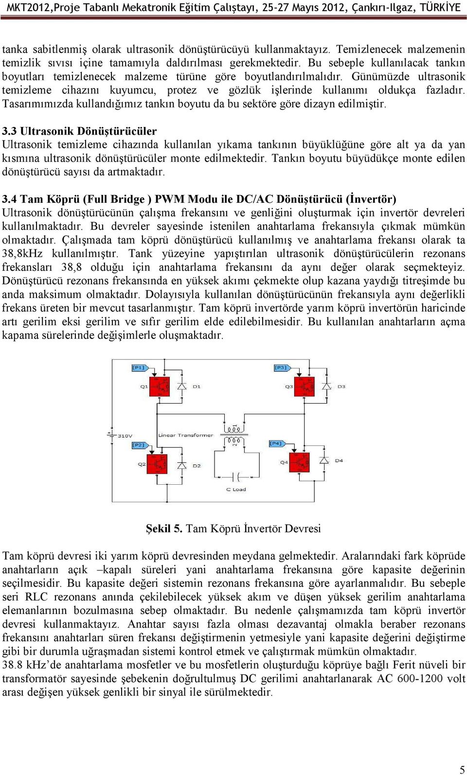 Tasarımımızda kullandığımız tankın boyutu da bu sektöre göre dizayn edilmiştir. 3.